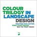 Colour Trilogy in Landscape Design by Nguyen Thai Huyen, Viraj Chatterjee, Bui Thi Thuy Ngoc