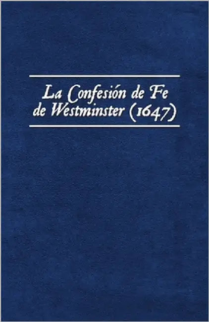La Confesión de Fe de Westminster (1647) by Jofré, Damián Ezequiel