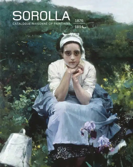 Sorolla. Catalogue Raisonne of Paintings: 1876-1894. Volume I. by Blanca Pons-Sorolla