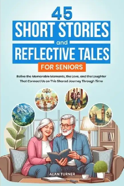 45 Short Stories and Reflective Tales for Seniors by Alan Turner