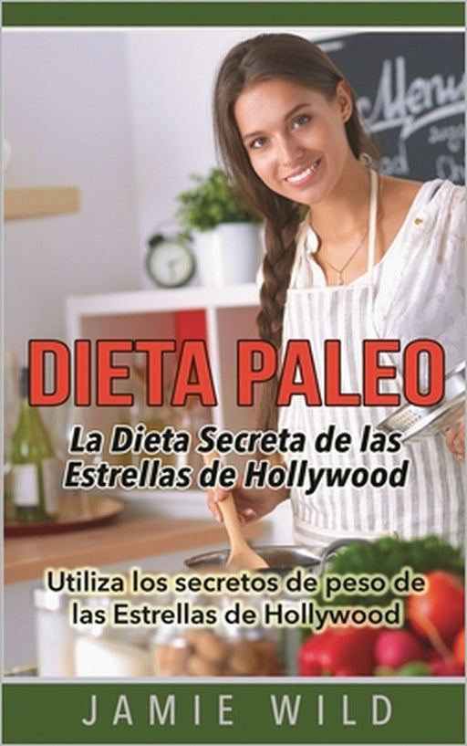 Dieta Paleo - La Dieta Secreta de las Estrellas de Hollywood: Utiliza los secretos de peso de las Estrellas de Hollywood by Jamie Wild
