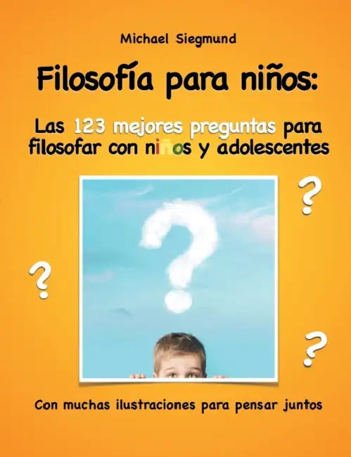 Filosofía para niños: Las 123 mejores preguntas para filosofar con niños y adolescentes: Con muchas ilustraciones para pensar juntos by Michael Siegmund
