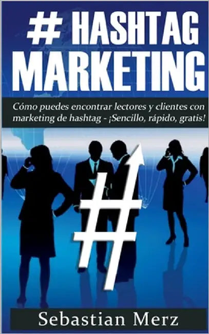# Hashtag-Marketing: Cómo puedes encontrar lectores y clientes con marketing de hashtag - ¡Sencillo, rápido, gratis! by Merz, Sebastian