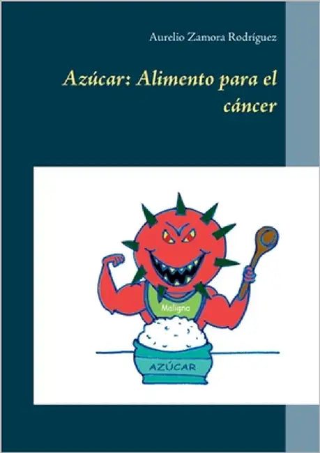 Azúcar: Alimento para el cáncer by Zamora Rodríguez, Aurelio
