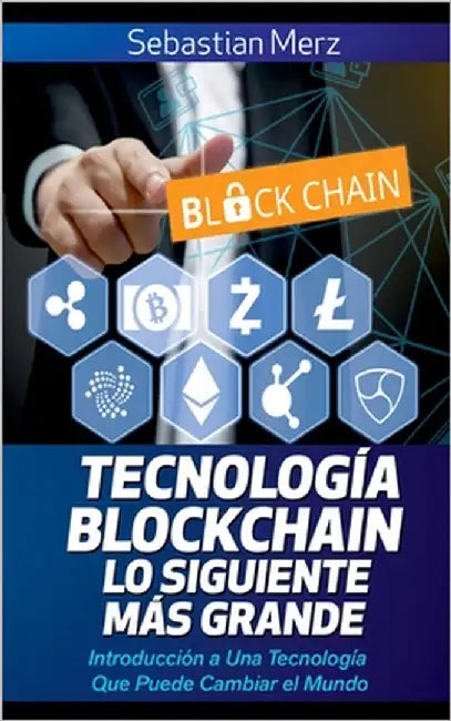 Tecnología Blockchain - Lo Siguiente Más Grande: Introducción a Una Tecnología Que Puede Cambiar el Mundo by Merz, Sebastian