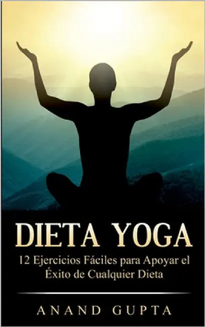 Dieta Yoga: 12 Ejercicios Fáciles para Apoyar el Éxito de Cualquier Dieta by Gupta, Anand