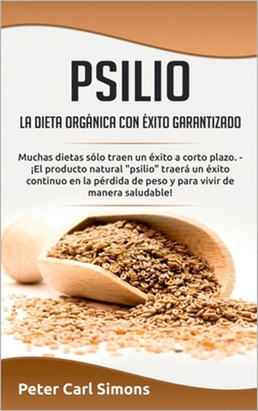Psilio - la dieta orgánica con éxito garantizado: Muchas dietas sólo traen un éxito a corto plazo. - ¡El producto natural "psilio" traerá un éxito con by Peter Carl Simons