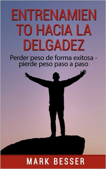 Entrenamiento hacia la delgadez: Perder peso de forma exitosa - pierde peso paso a paso by Mark Besser