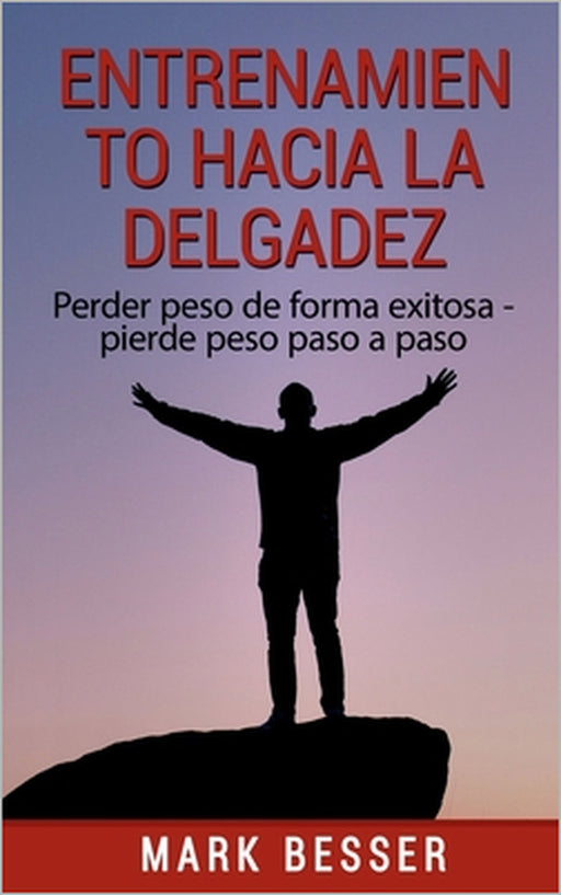 Entrenamiento hacia la delgadez: Perder peso de forma exitosa - pierde peso paso a paso by Mark Besser
