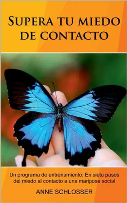 Supera tu miedo de contacto: Un programa de entrenamiento: En siete pasos del miedo al contacto a una mariposa social. by Schlosser, Anne