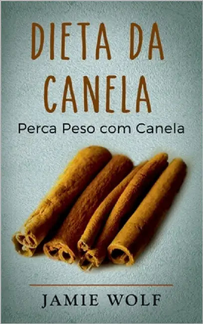 Dieta da Canela: Perca Peso com Canela by Wolf, Jamie