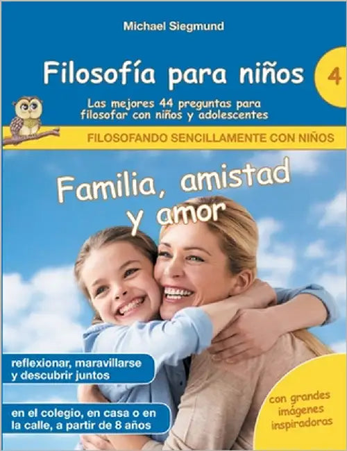Filosofía para niños: Familia, amistad y amor. Las mejores 44 preguntas para filosofar con niños y adolescentes by Siegmund, Michael