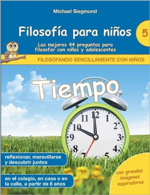 Filosofía para niños: Tiempo. Las mejores 44 preguntas para filosofar con niños y adolescentes by Siegmund, Michael
