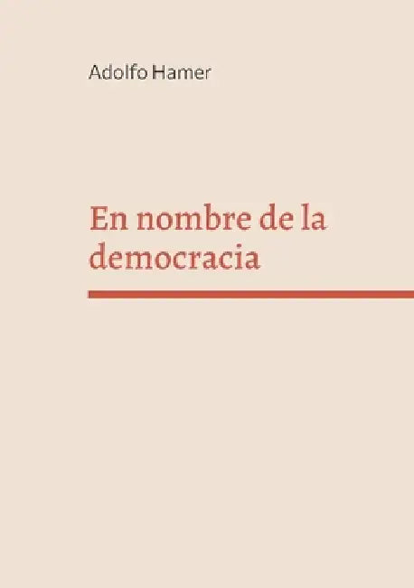 En nombre de la democracia: Populismo, manipulación y crisis de valores en la España actual by Adolfo Hamer Flores