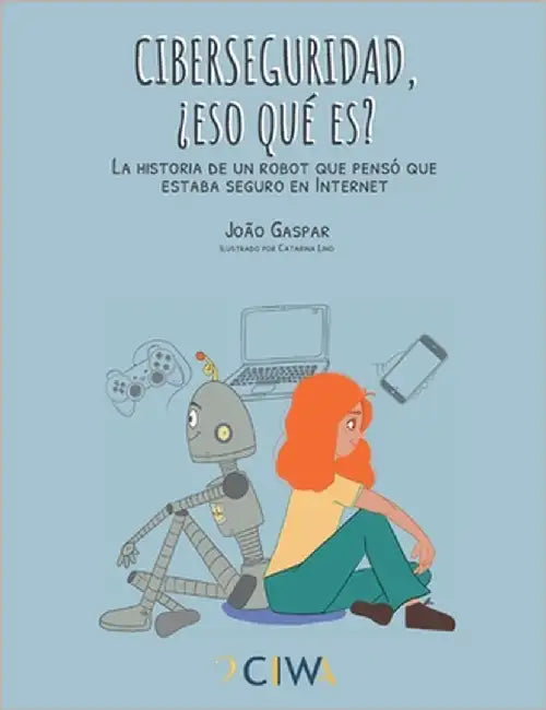 Ciberseguridad, ¿eso qué es?: La historia de un robot que pensó que estaba seguro en Internet by Gaspar, João