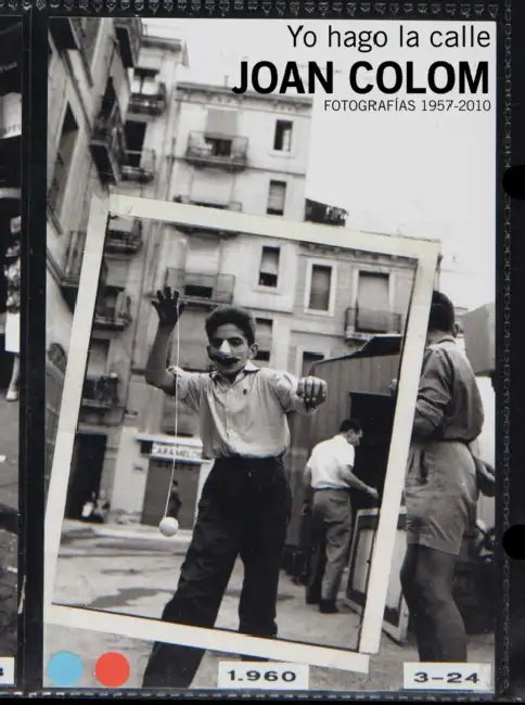 Joan Colom: I Work the Street: Photographs 1957-2010 by Joan Colom, David Balsells, Jorge Ribalta