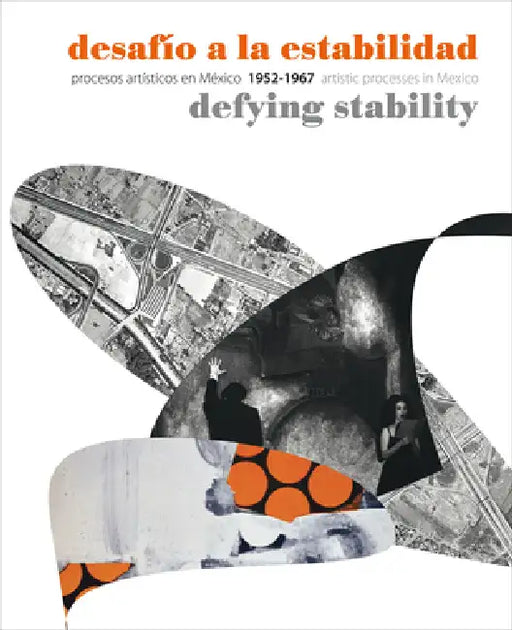 Desafio a la Estabilidad/Defying Stability: Procesos Artisticos en Mexico/Artistic Processes In Mexico 1952-1967 by Rita Elder, Álvaro Mantecón