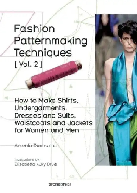 Fashion Patternmaking Techniques Vol. 2: Women/Men. How to Make Shirts, Undergarments, Dresses and Suits, Waistcoats, Men's Jackets by Antonio Donnanno