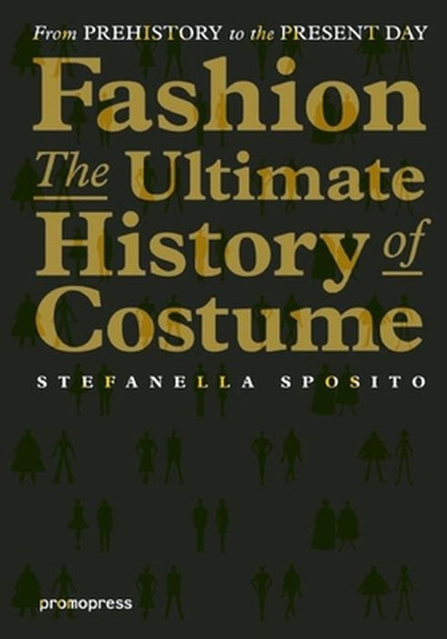 Fashion - The Ultimate History of Costume: From Prehistory to the Present Day by Stefanella Sposito