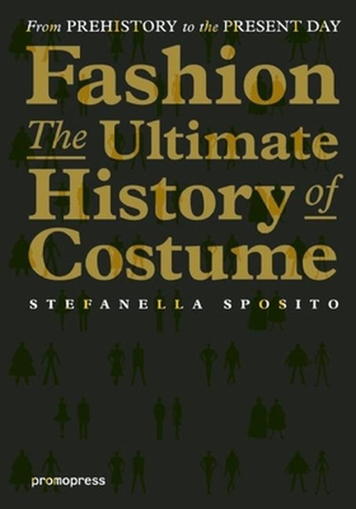 Fashion - The Ultimate History of Costume: From Prehistory to the Present Day by Stefanella Sposito