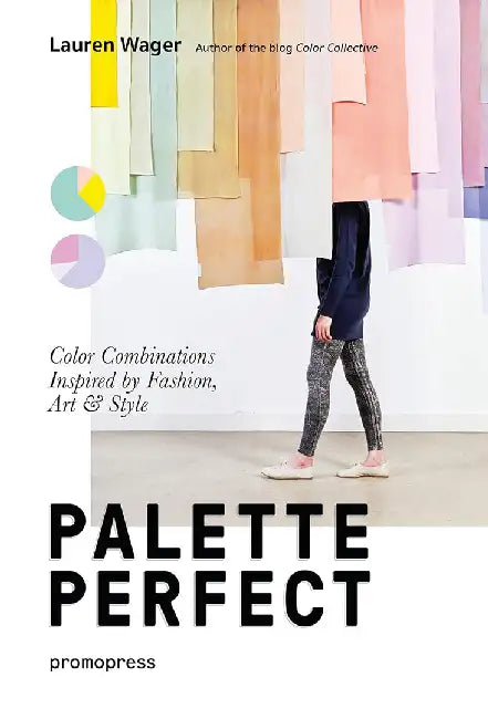 Color Collective's Palette Perfect: Color Combinations Inspired by Fashion, Art and Style by Lauren Wager