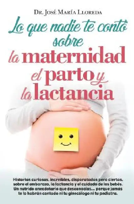 Lo Que Nadie Te Conto Sobre La Maternidad, El Parto Y La Lactancia by Jose Carlos Ruiz