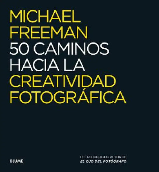 50 Caminos Hacia La Creatividad Fotográfica by Michael Freeman