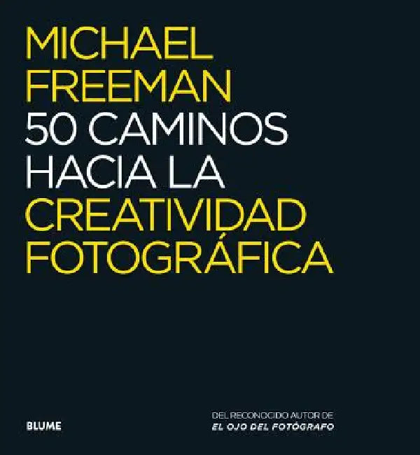 50 Caminos Hacia La Creatividad Fotográfica by Michael Freeman