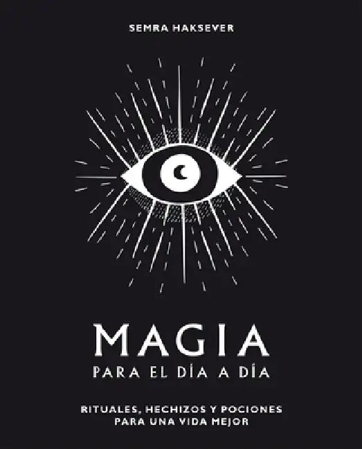 Magia Para El Día a Día: Rituales, Hechizos Y Pociones Para Una Vida Mejor by Semra Haksever
