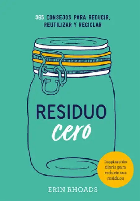 Residuo Cero: 365 Consejos Para Reducir, Reutilizar Y Reciclar by Erin Rhoads