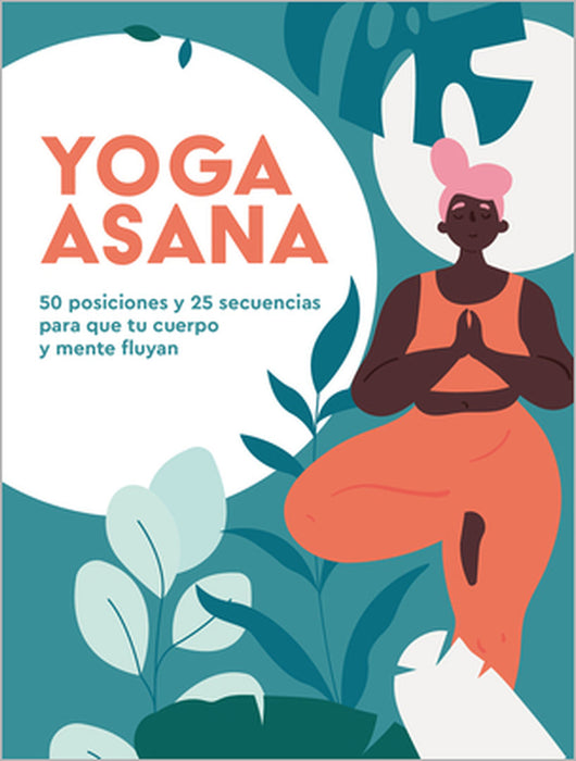 Yoga Asana: 50 Posiciones Y 25 Secuencias Para Que Tu Cuerpo Y Mente Fluyan by Natalie Heath