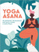 Yoga Asana: 50 Posiciones Y 25 Secuencias Para Que Tu Cuerpo Y Mente Fluyan by Natalie Heath