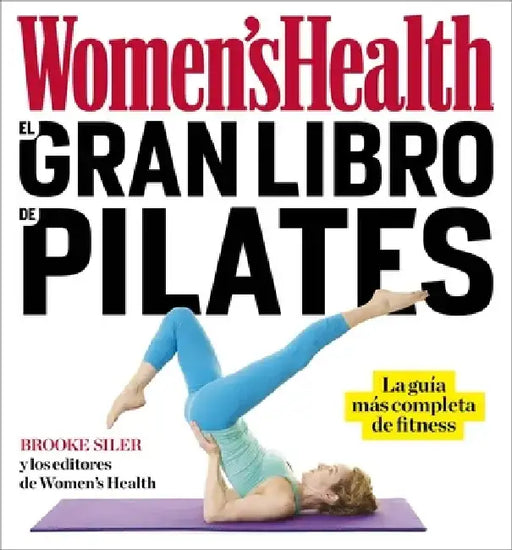 El Gran Libro de Pilates / The Women's Health Big Book of Pilates: La Guia Mas Completa de Fitness by Brooke Siler