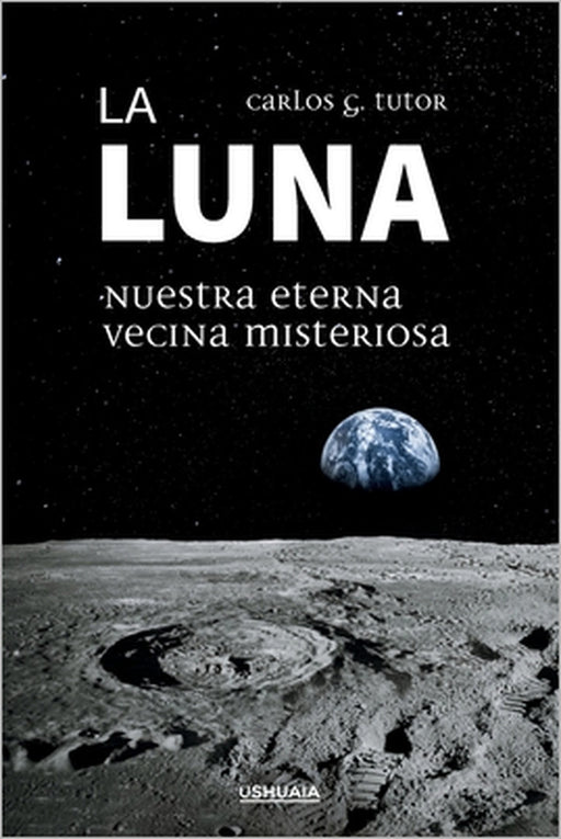 La Luna. Nuestra eterna vecina misteriosa by Carlos G. Tutor
