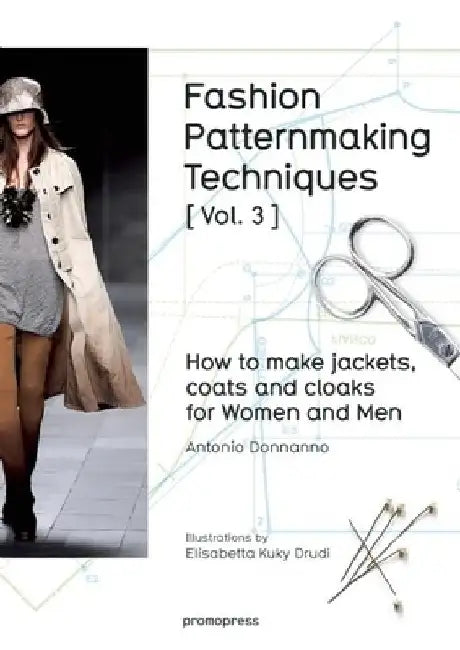 Fashion Patternmaking Techniques [ Vol. 3 ]: How to Make Jackets, Coats and Cloaks for Women and Men by Antonio Donnanno