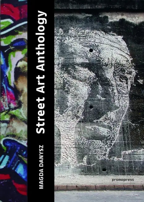 A Street Art Anthology: From Graffiti to Contextual Art by Magda Danysz