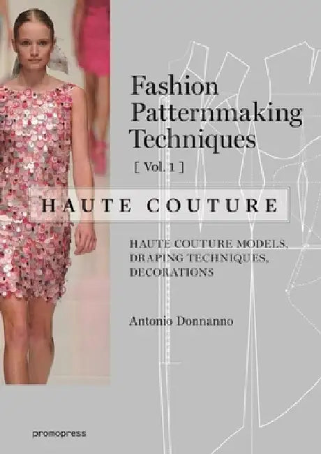 Fashion Patternmaking Techniques ? Haute Couture [Vol 1] by Antonio Donnanno