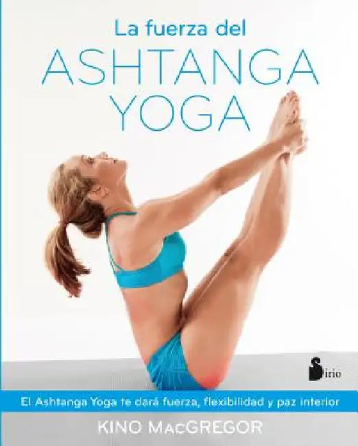 Fuerza del Ashtanga Yoga, La by Kino MacGregor