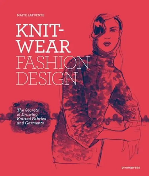 Knitwear Fashion Design: The Secrets of Drawing Knitted Fabrics and Garments by Maite Lafuente