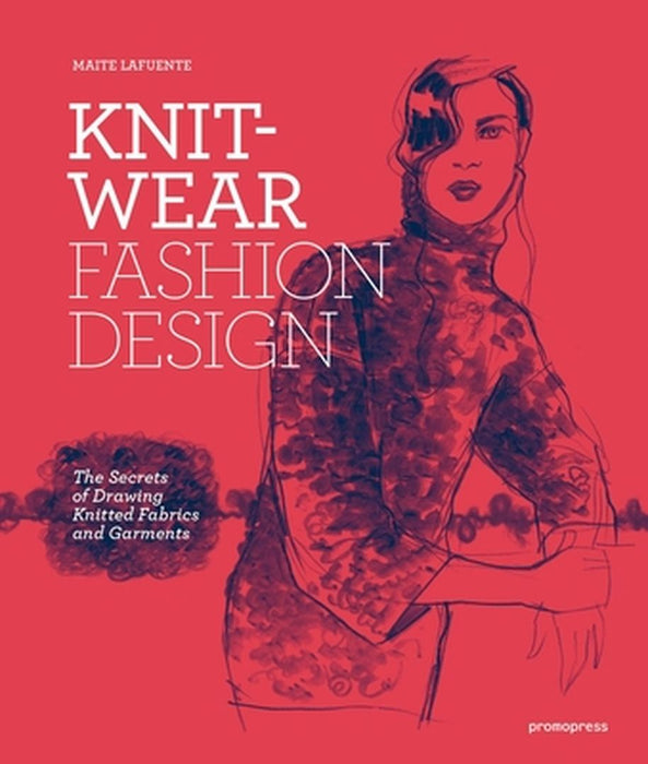 Knitwear Fashion Design: The Secrets of Drawing Knitted Fabrics and Garments by Maite Lafuente