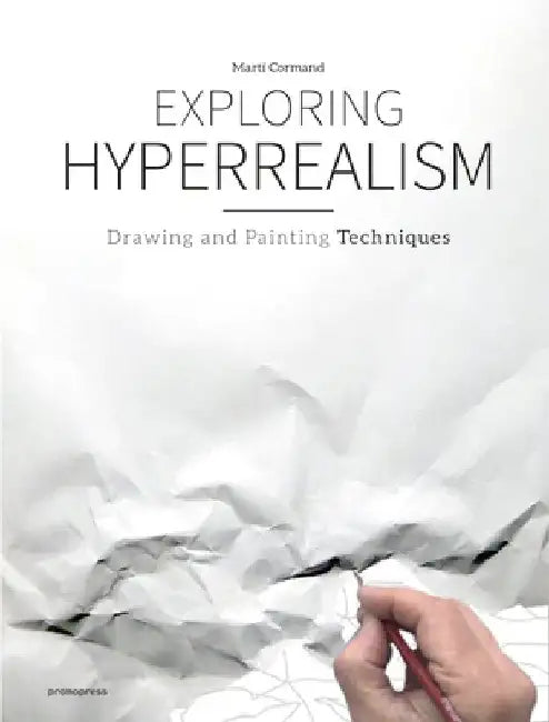 Exploring Hyperrealism: Drawing and Painting Techniques by Mart- Cormand
