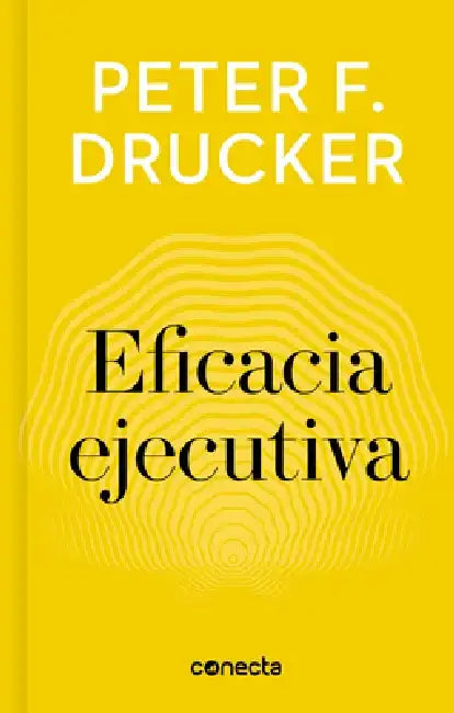 Eficacia Ejecutiva / The Effective Executive by Peter F. Drucker