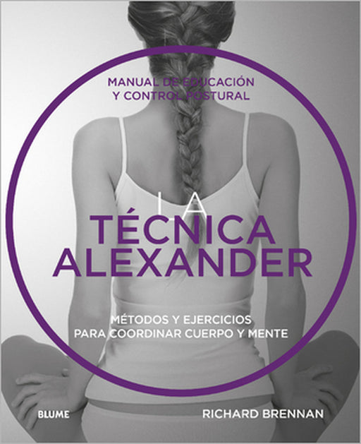 Técnica Alexander: Manual de Educación Y Control Postural by Richard Brennan