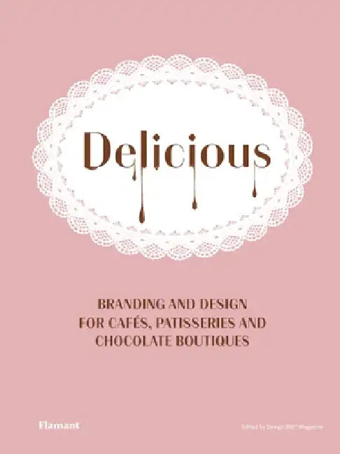 Delicious: Branding and Design for Cafes, Patisseries and Chocolate Boutiques. by Design 360°