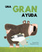 Una Gran Ayuda = A Big Help by Daniel Fehr, Benjamin Leroy