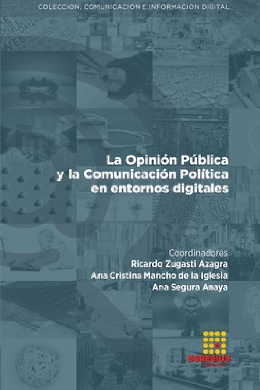 La Opinión Pública y la Comunicación Política en entornos digitales by Carlos Aguilar Paredes, Daniel Barredo Ibáñez, Daniel Javier de la Garza Montemayor