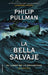 La Bella Salvaje / La Belle Sauvage by Philip Pullman