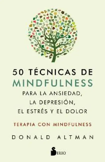 50 Tecnicas de Mindfullness Para La Ansiedad, La Depresion, El Estres Y El Dolor by Donald Altman