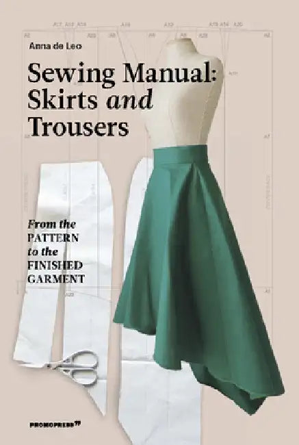 The Sewing Manual: Skirts and Trousers: From Drawing to the Final Result