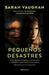 Pequeños Desastres/ Little Disasters by Sarah Vaughan